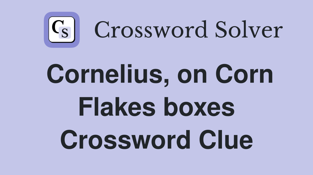 Cornelius, on Corn Flakes boxes Crossword Clue
