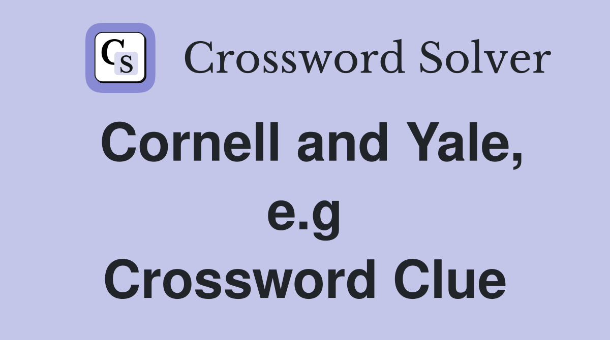Cornell and Yale, e.g Crossword Clue