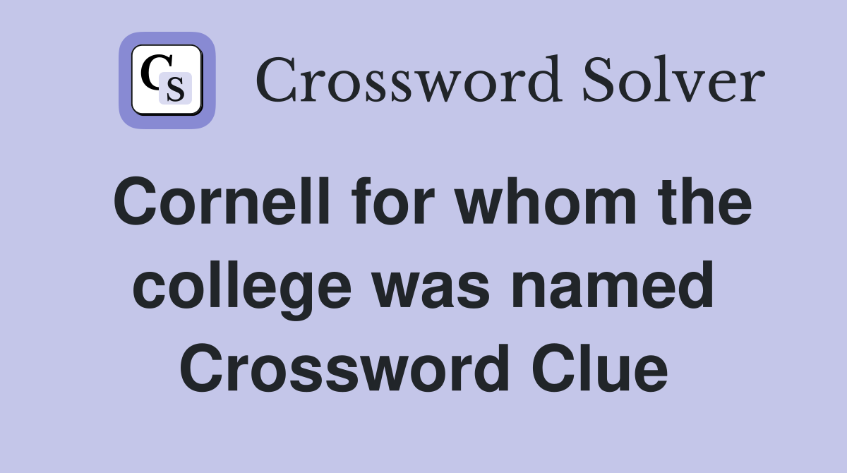 Cornell for whom the college was named Crossword Clue