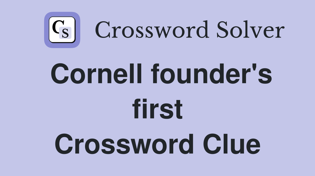 Cornell founder's first Crossword Clue