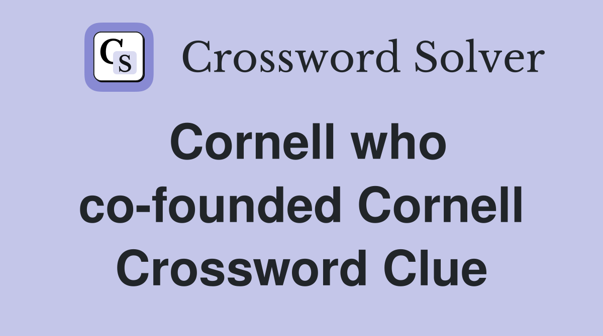 Cornell who co-founded Cornell Crossword Clue