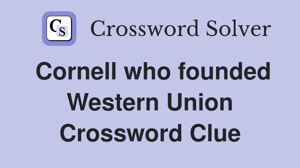 Cornell who founded Western Union Crossword Clue