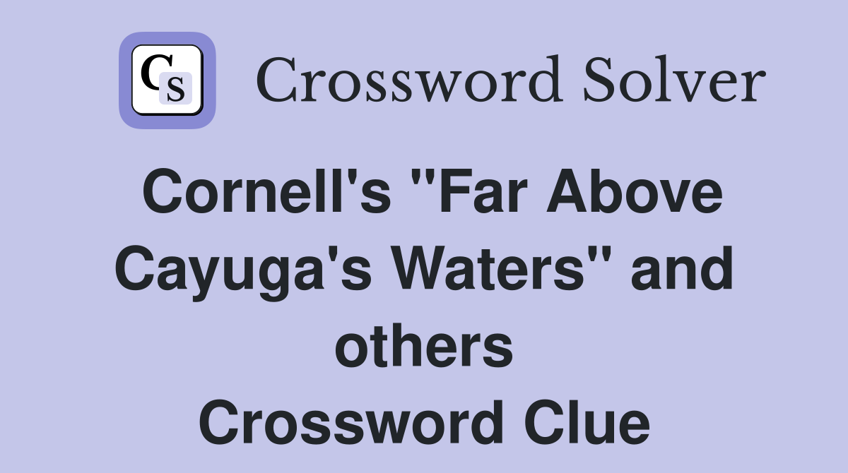 Cornell's "Far Above Cayuga's Waters" and others Crossword Clue