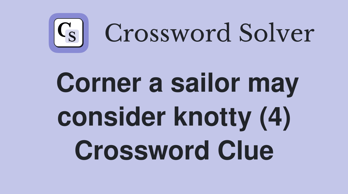 Corner a sailor may consider knotty (4) Crossword Clue