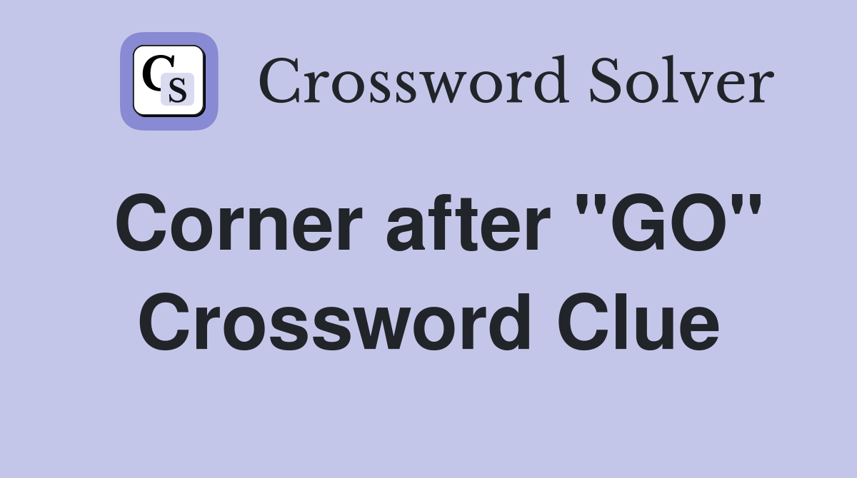 Corner after "GO" Crossword Clue