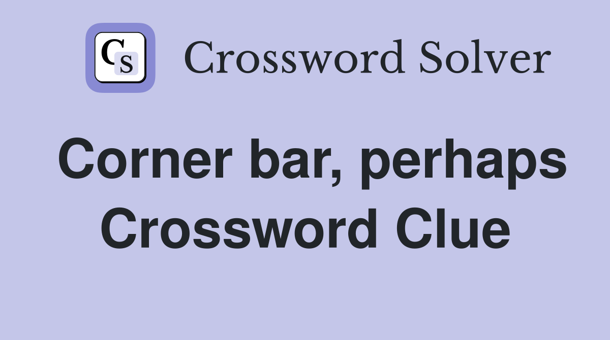 Corner bar, perhaps Crossword Clue