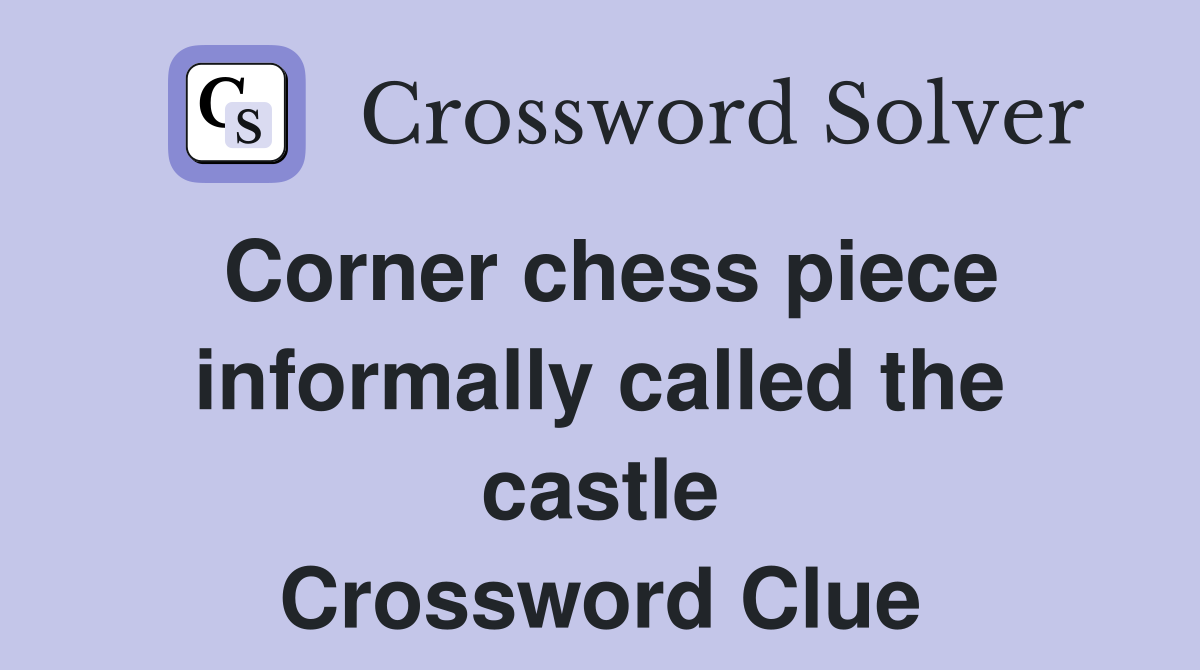 Corner chess piece informally called the castle Crossword Clue