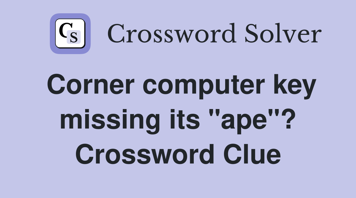 Corner computer key missing its "ape"? Crossword Clue