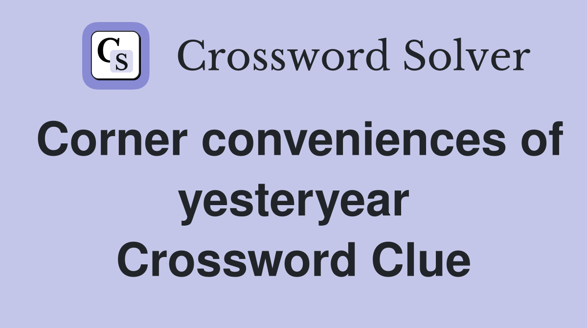 Corner conveniences of yesteryear Crossword Clue
