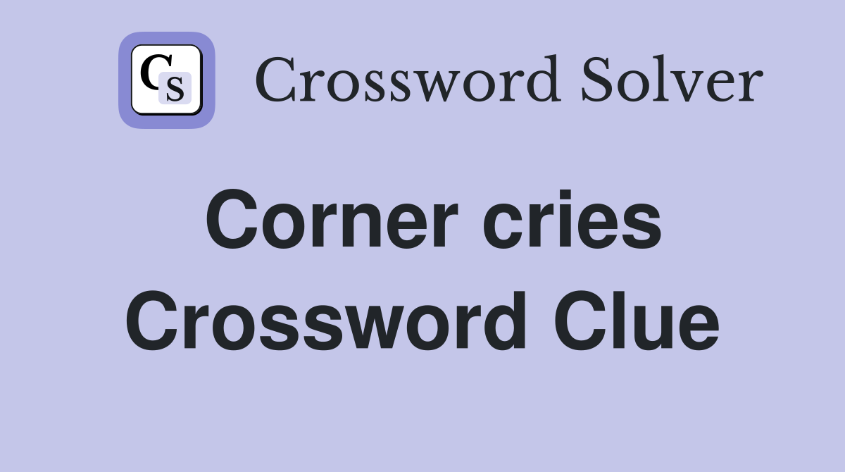 Corner cries Crossword Clue