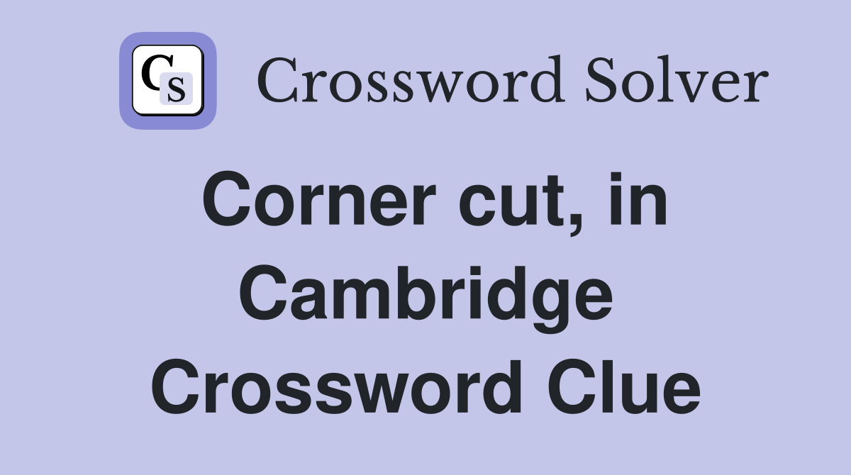 Corner cut, in Cambridge Crossword Clue
