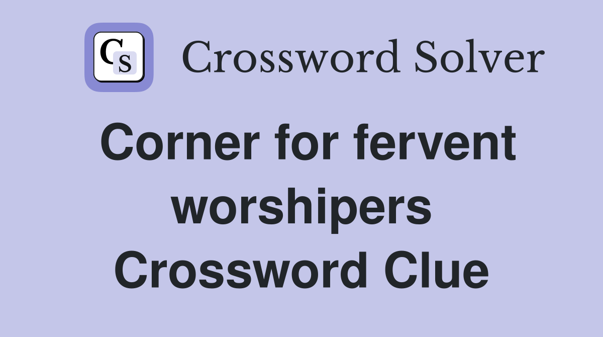 Corner for fervent worshipers Crossword Clue