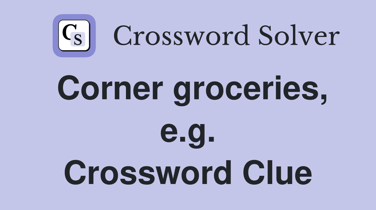 Corner groceries, e.g. Crossword Clue