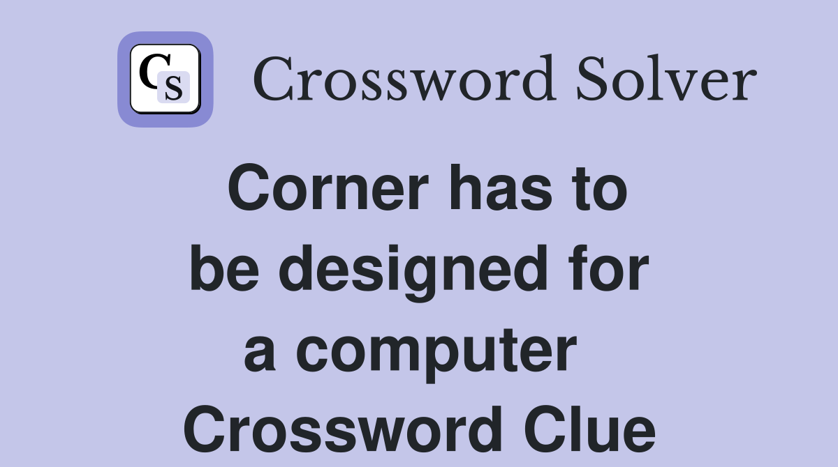 Corner has to be designed for a computer  Crossword Clue