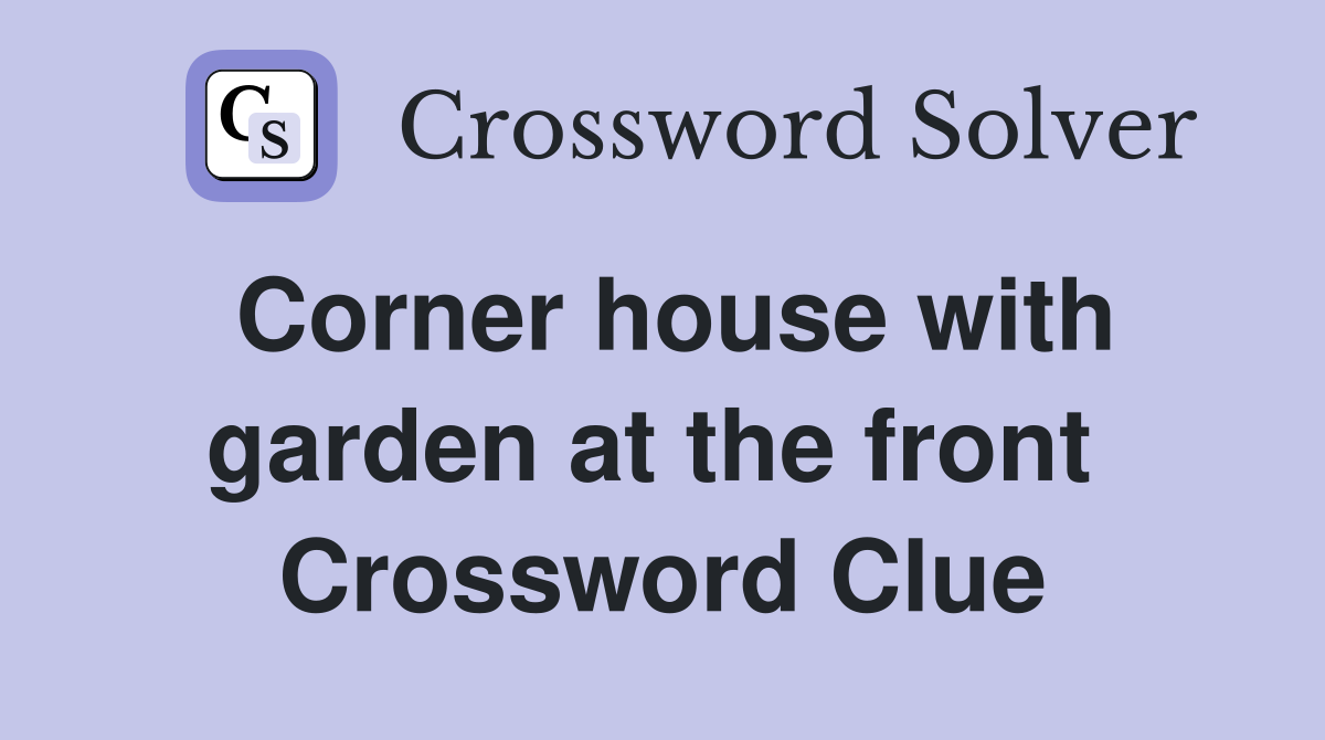 Corner house with garden at the front  Crossword Clue
