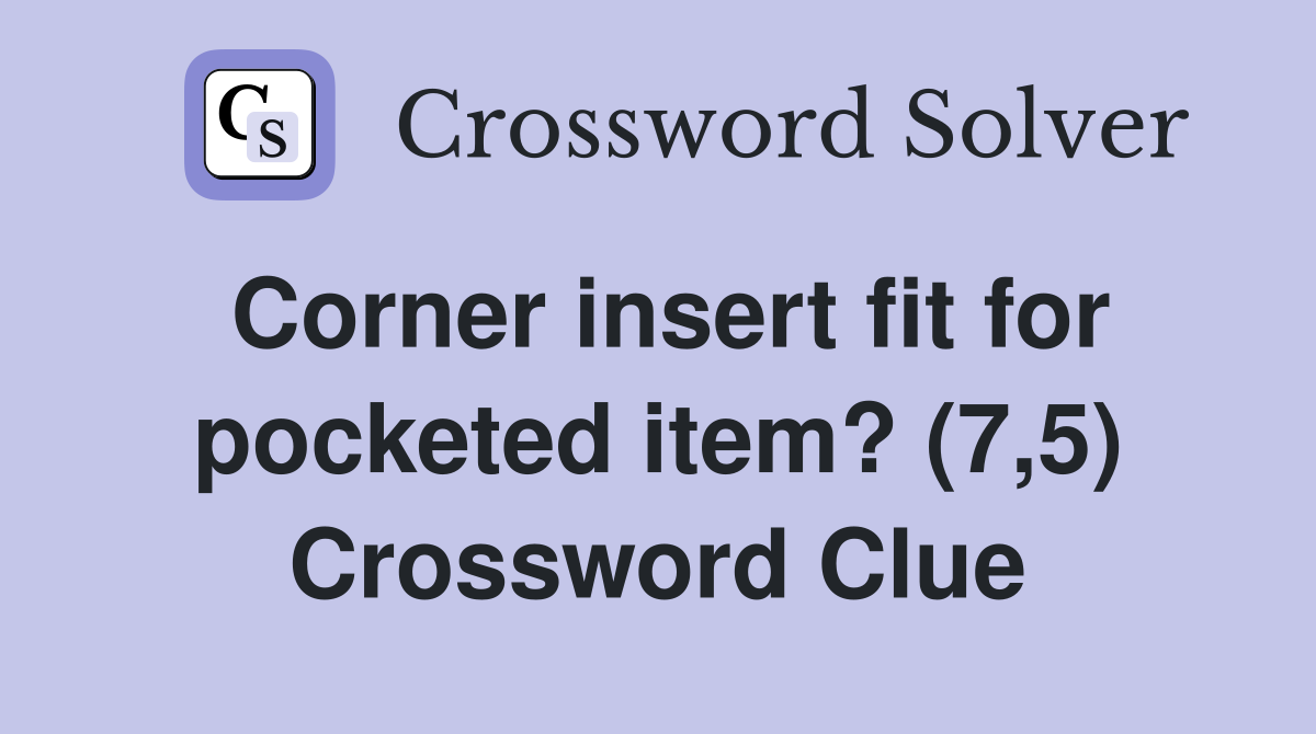 Corner insert fit for pocketed item? (7,5) Crossword Clue