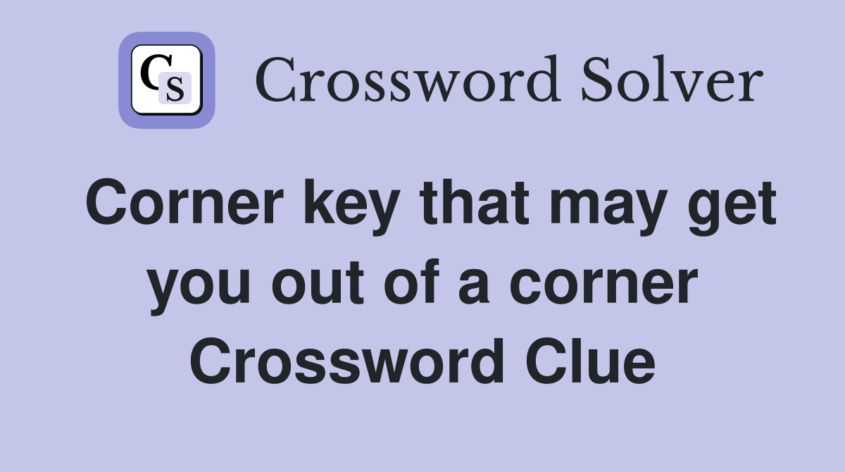 Corner key that may get you out of a corner Crossword Clue