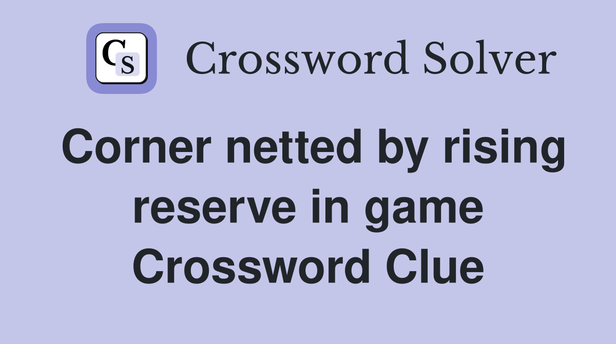 Corner netted by rising reserve in game Crossword Clue