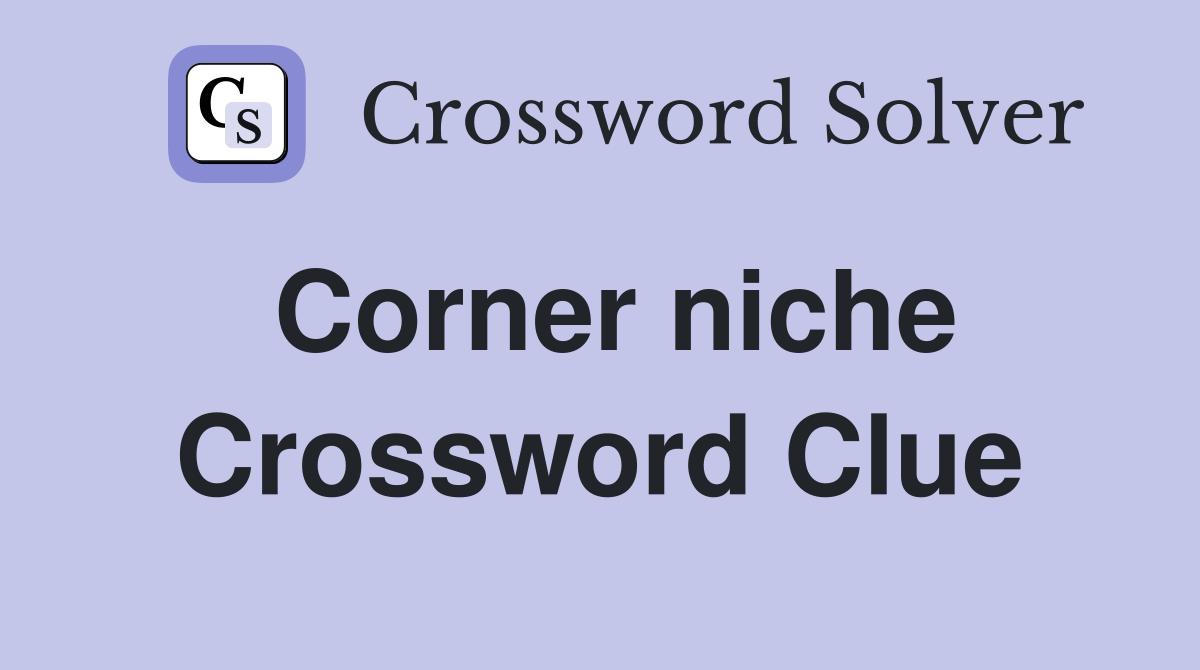 Corner niche Crossword Clue