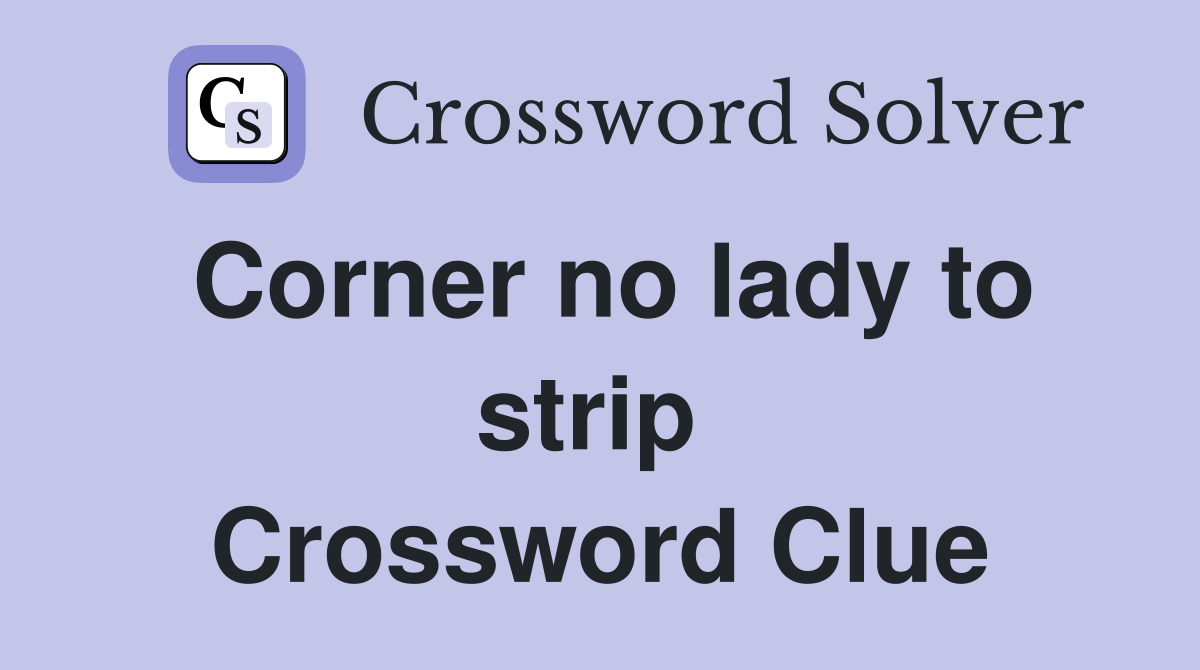 Corner no lady to strip  Crossword Clue