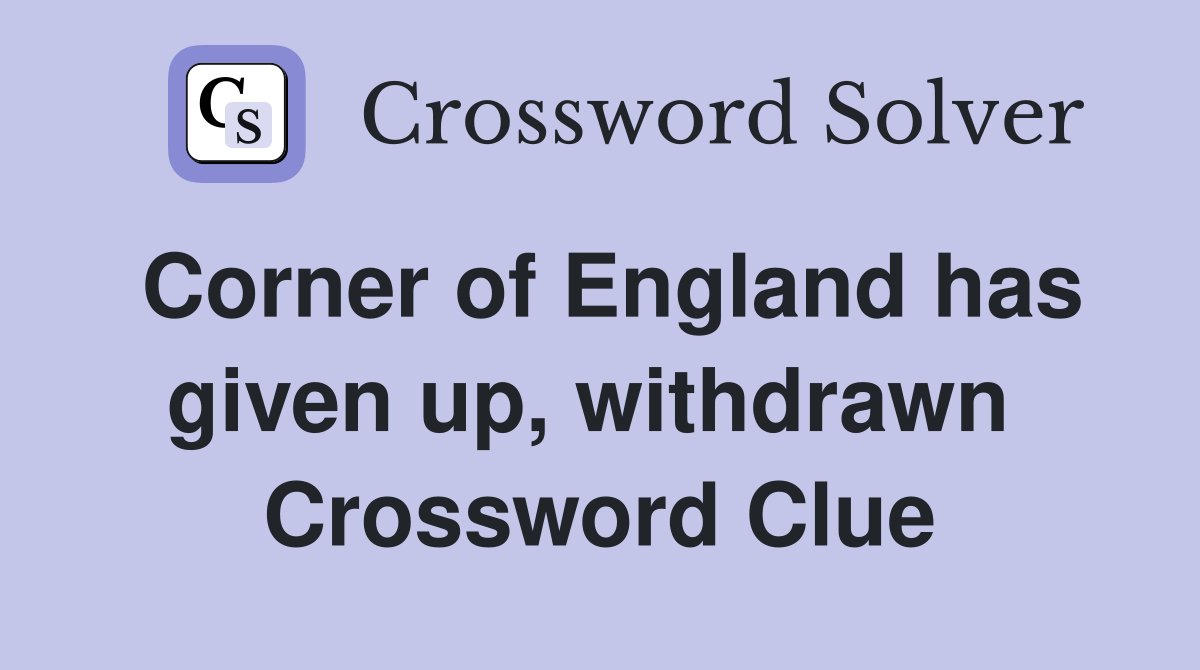 Corner of England has given up, withdrawn  Crossword Clue