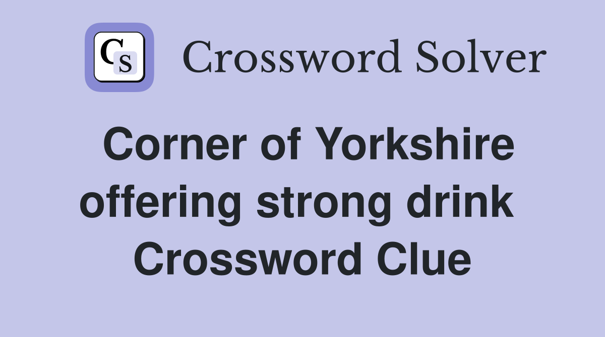 Corner of Yorkshire offering strong drink  Crossword Clue