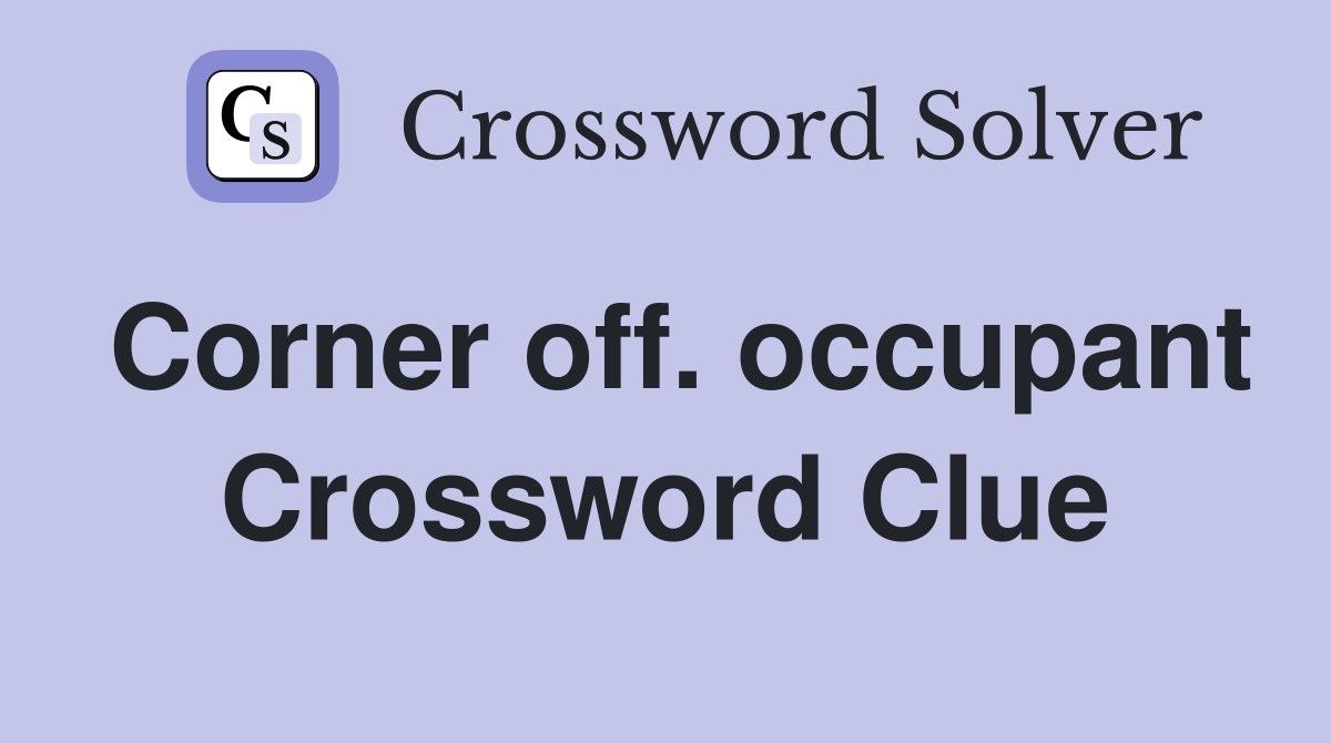 Corner off. occupant Crossword Clue