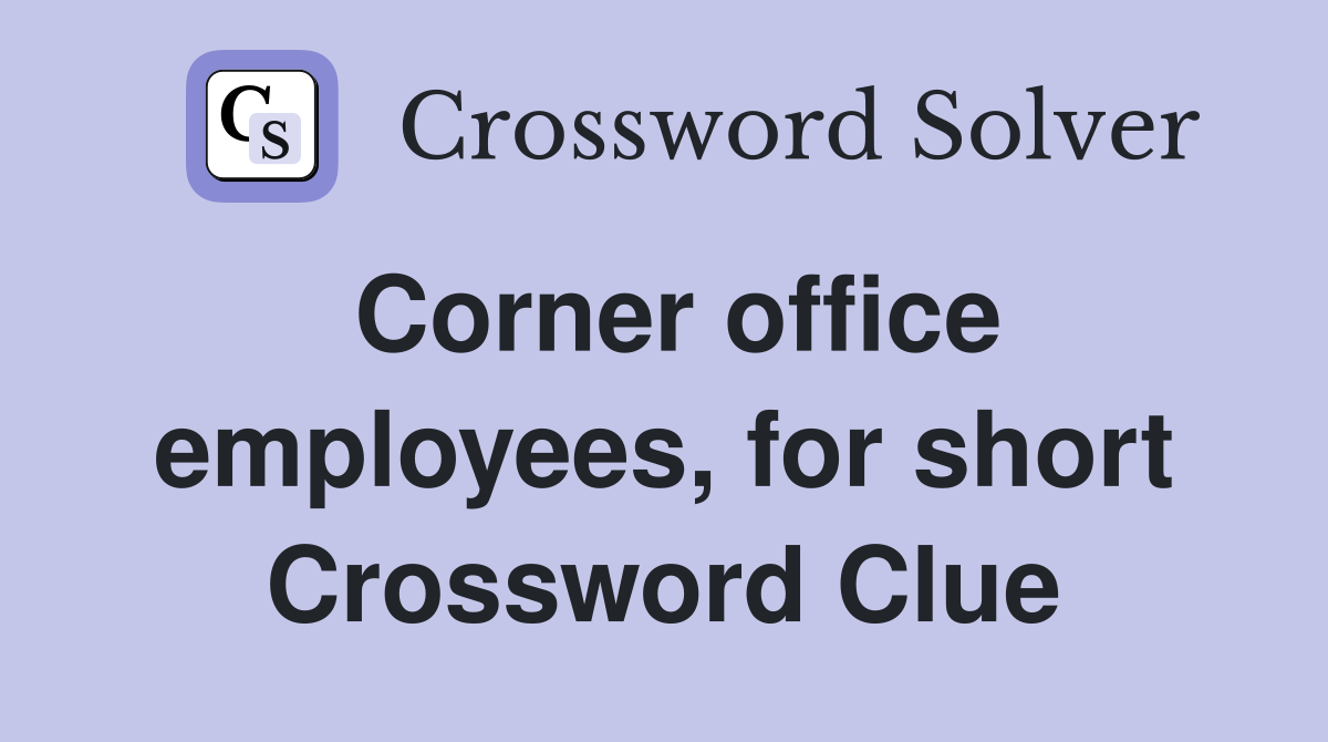 Corner office employees, for short Crossword Clue