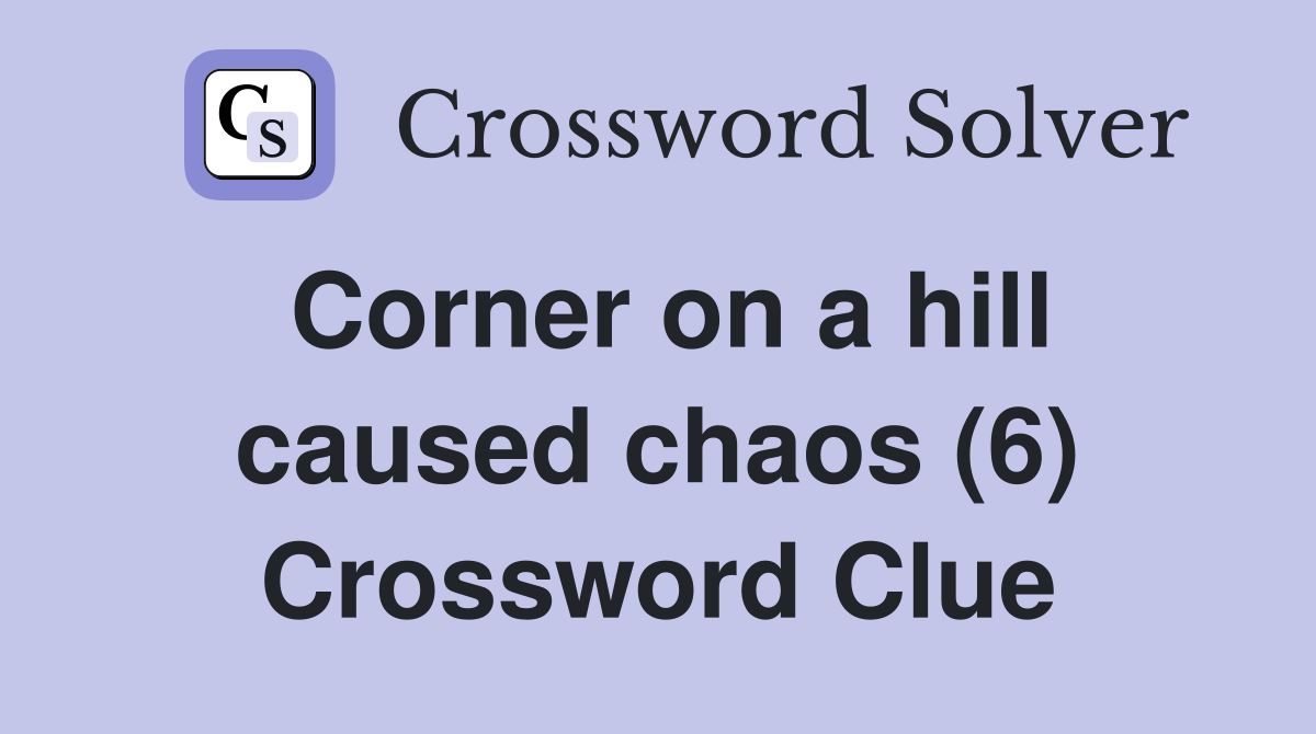 Corner on a hill caused chaos (6) Crossword Clue