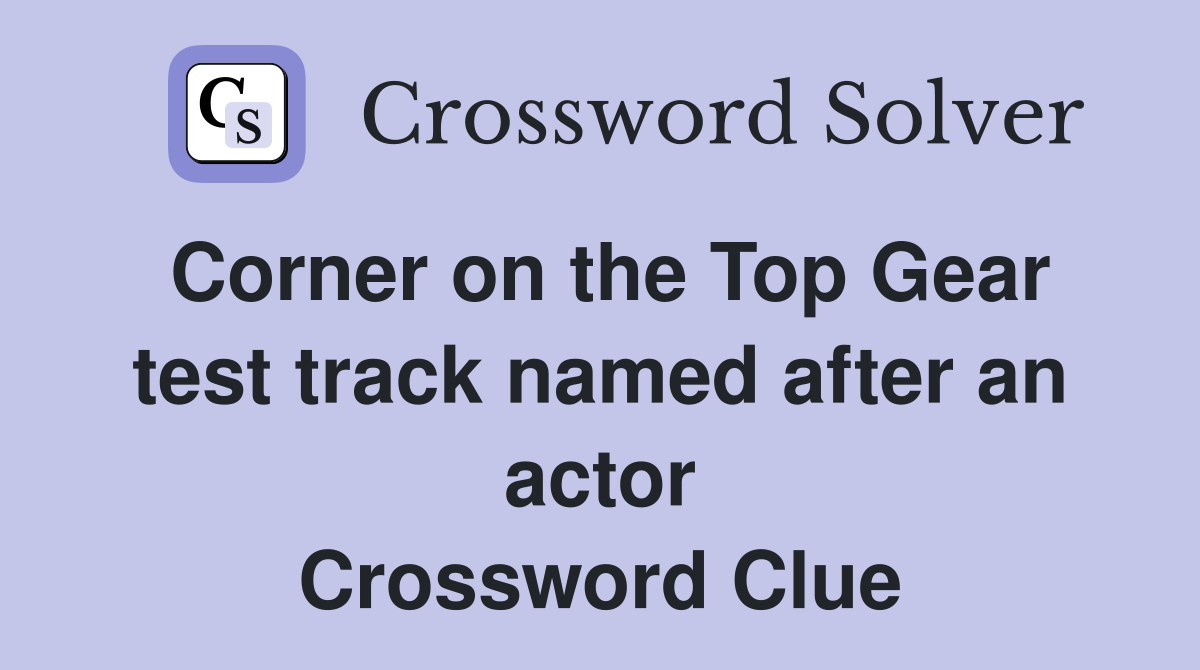 Corner on the Top Gear test track named after an actor Crossword Clue