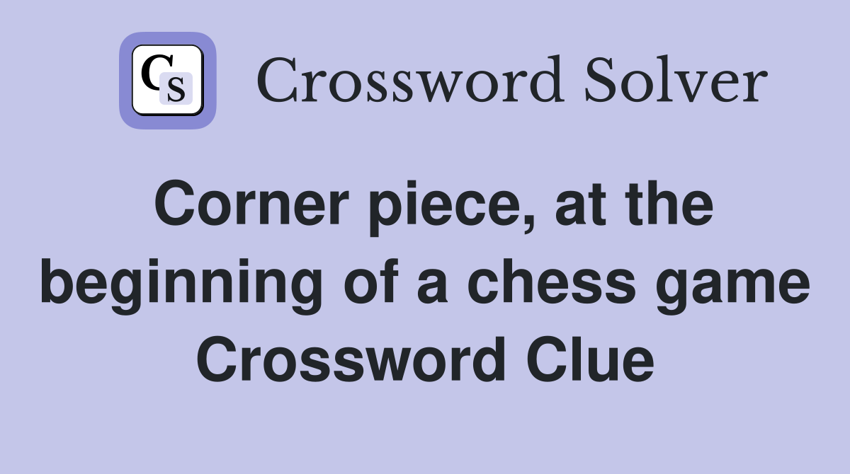 Corner piece, at the beginning of a chess game Crossword Clue