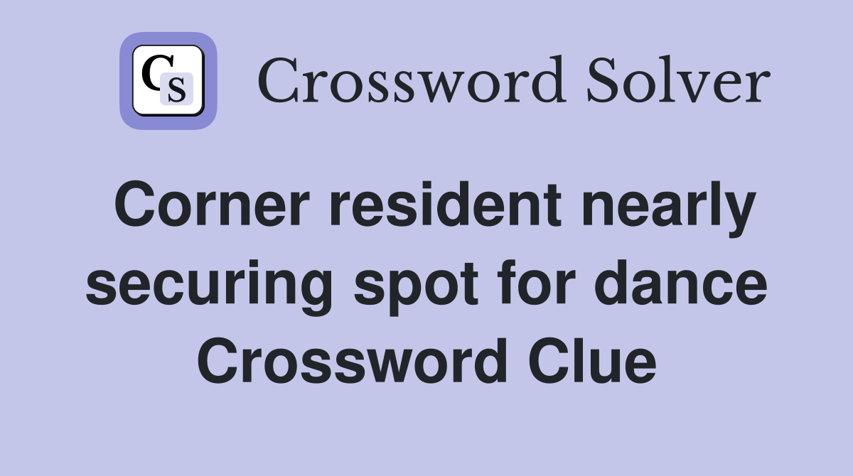 Corner resident nearly securing spot for dance Crossword Clue