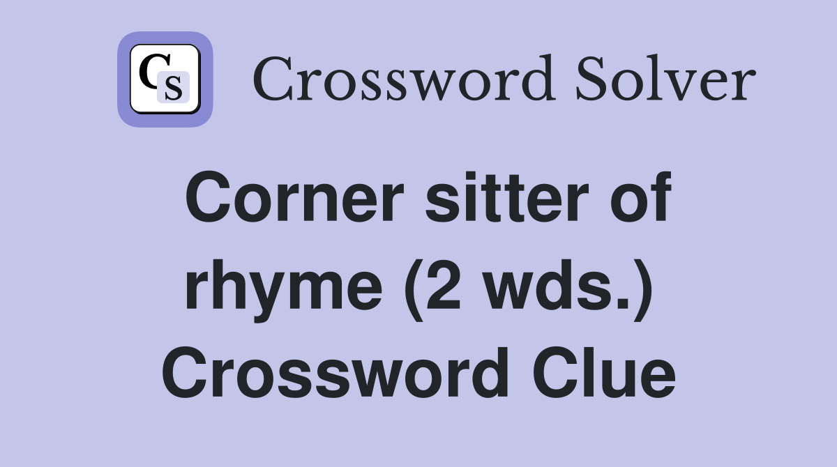Corner sitter of rhyme (2 wds.) Crossword Clue