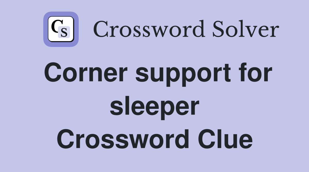 Corner support for sleeper Crossword Clue