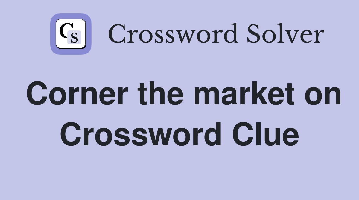 Corner the market on Crossword Clue