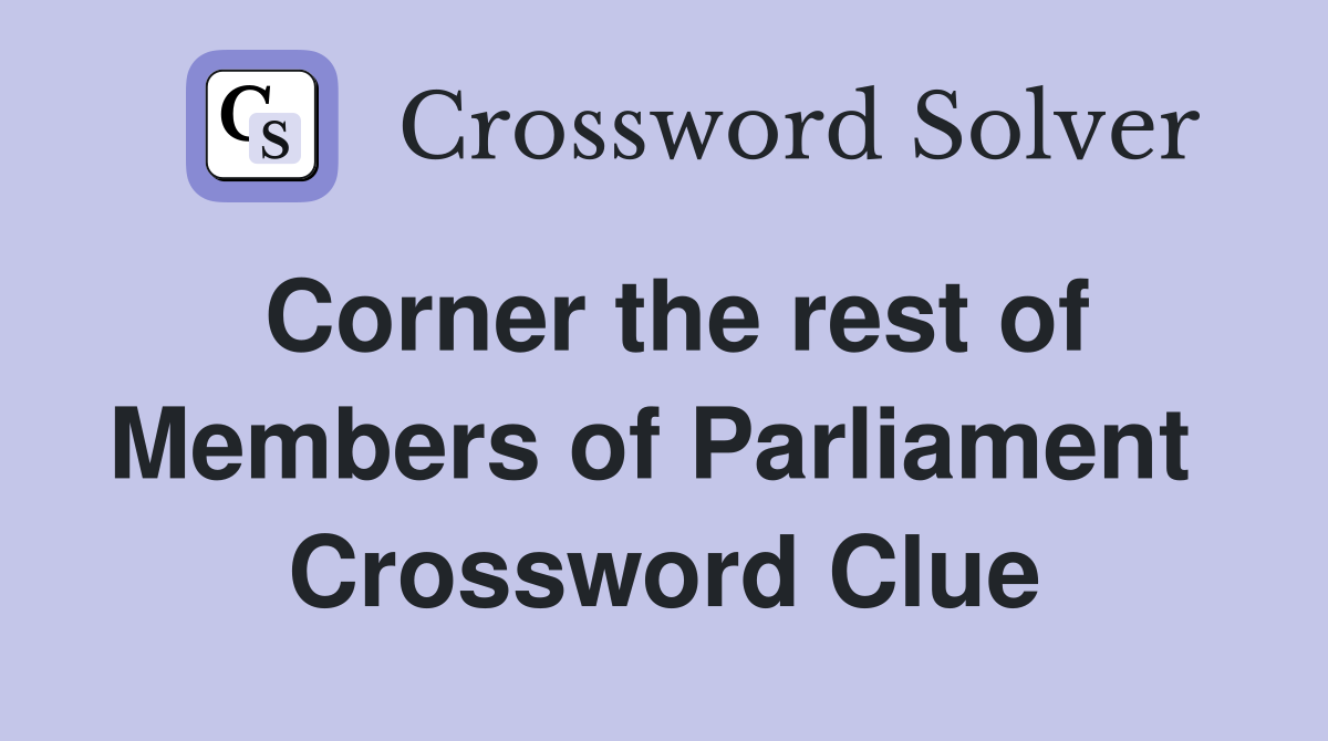 Corner the rest of Members of Parliament  Crossword Clue