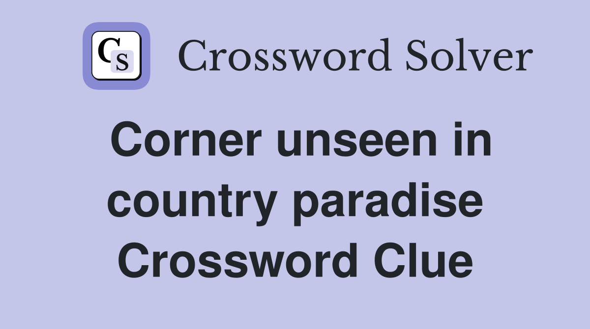 Corner unseen in country paradise Crossword Clue