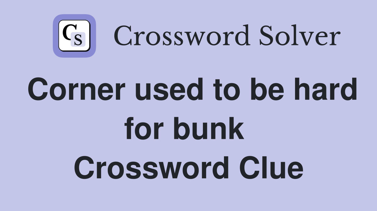 Corner used to be hard for bunk  Crossword Clue