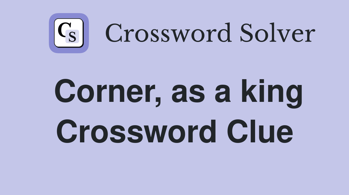 Corner, as a king Crossword Clue