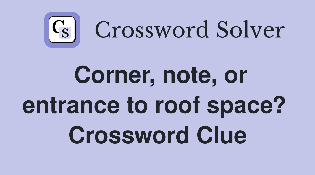 Corner, note, or entrance to roof space?  Crossword Clue