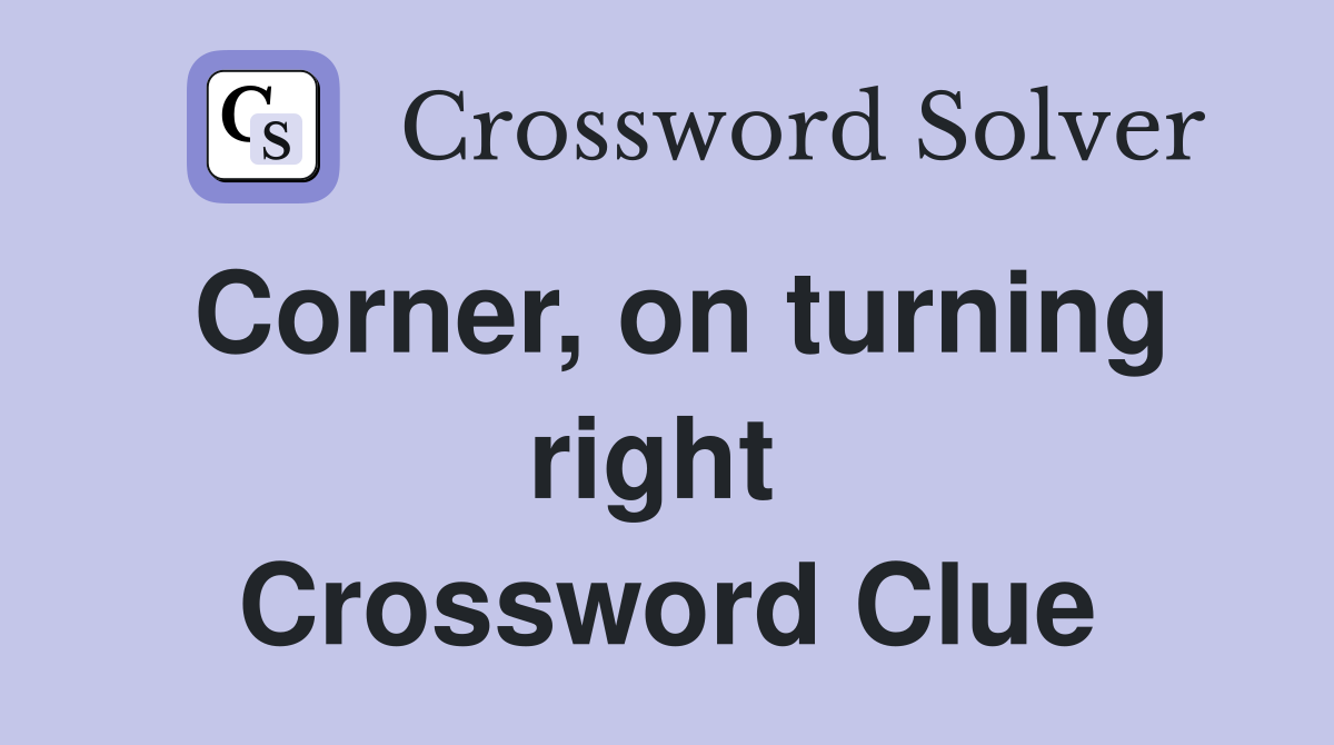 Corner, on turning right  Crossword Clue
