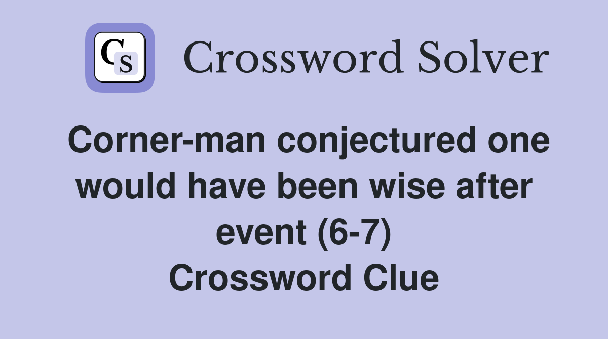 Corner-man conjectured one would have been wise after event (6-7) Crossword Clue