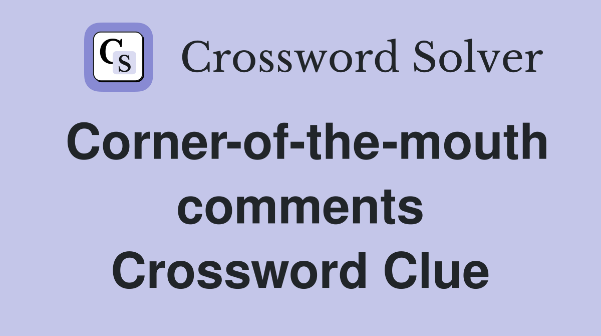 Corner-of-the-mouth comments Crossword Clue