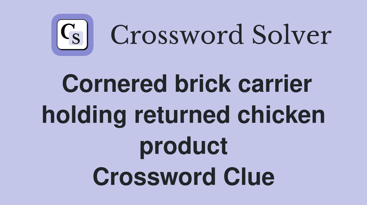 Cornered brick carrier holding returned chicken product Crossword Clue