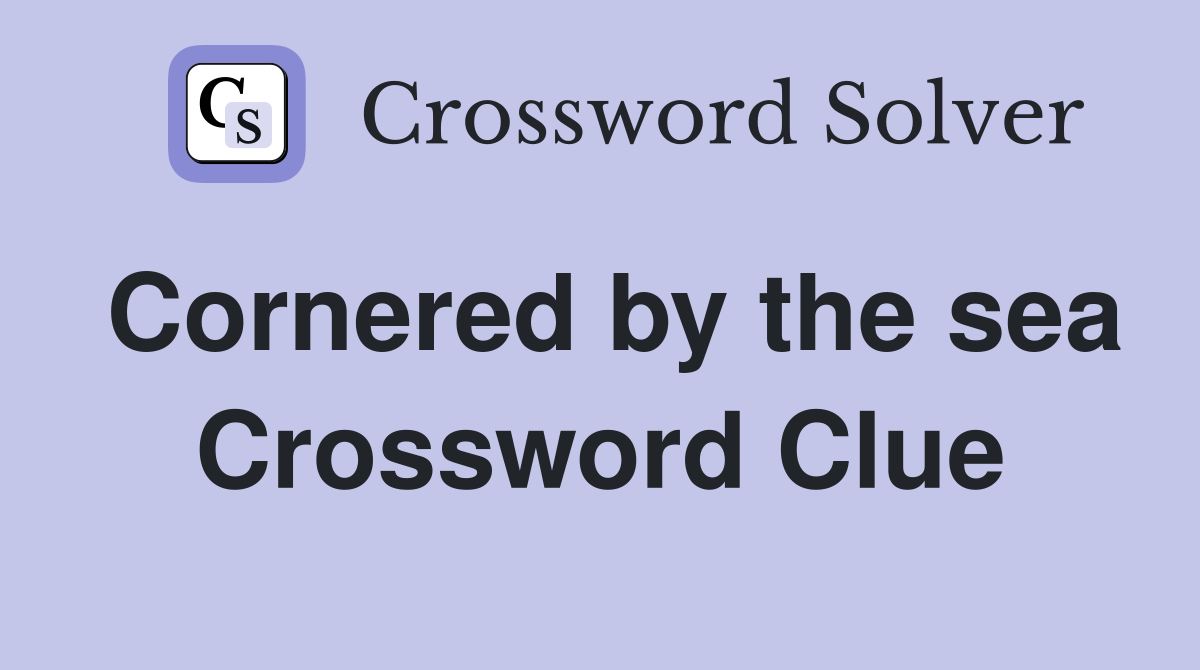 Cornered by the sea Crossword Clue