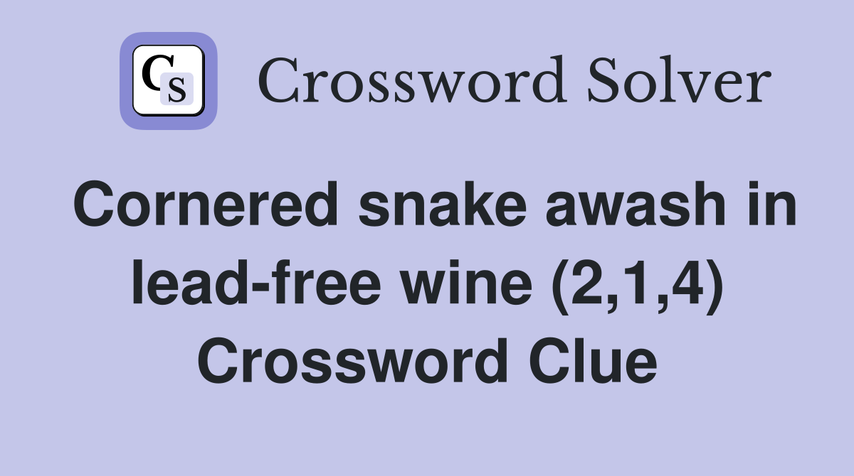 Cornered snake awash in lead-free wine (2,1,4) Crossword Clue