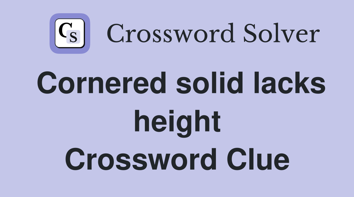 Cornered solid lacks height Crossword Clue