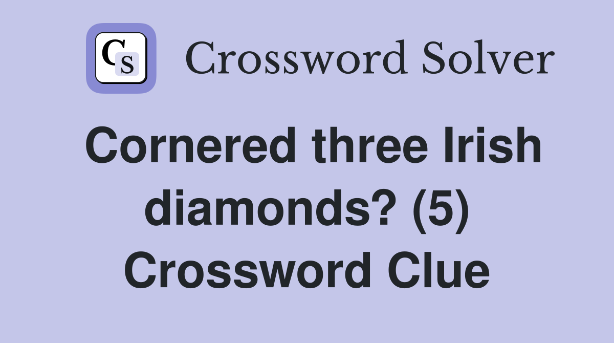Cornered three Irish diamonds? (5) Crossword Clue
