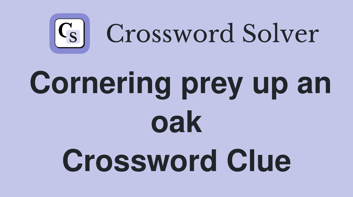 Cornering prey up an oak Crossword Clue