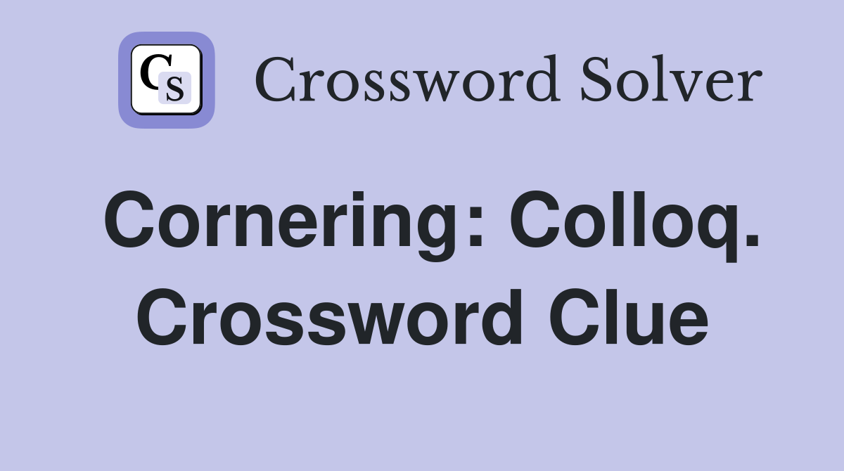 Cornering: Colloq. Crossword Clue
